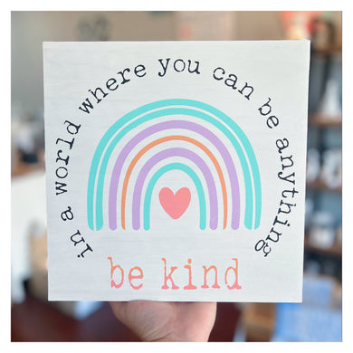 In a world where you can be anything be kind w/rainbow 10x10