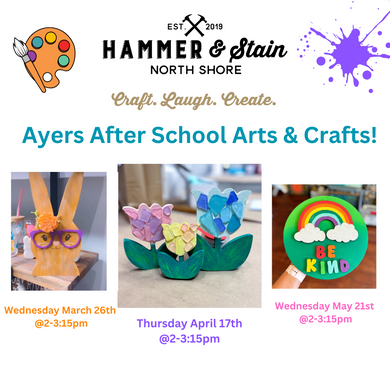 Ayers After School Arts & Crafts Program with Hammer & Stain (March, April & May 2025)