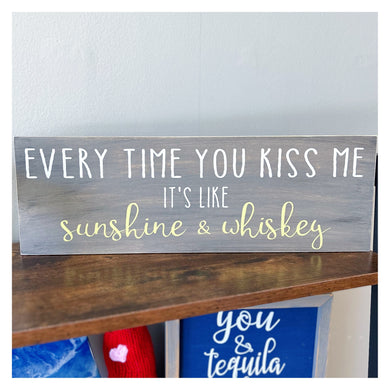 Every time you kiss me it's like sunshine & whiskey Sign 6x18
